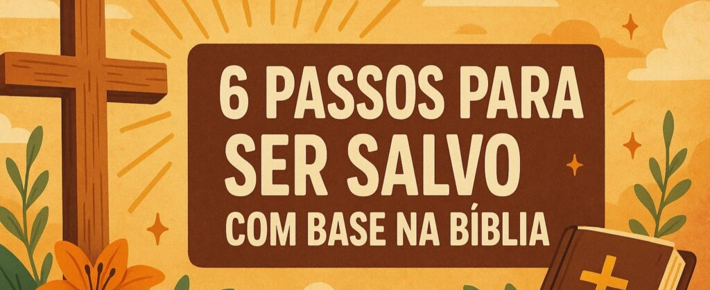 O Que é Salvação pela Graça na Bíblia? 6 Passos para Ser Salvo!
